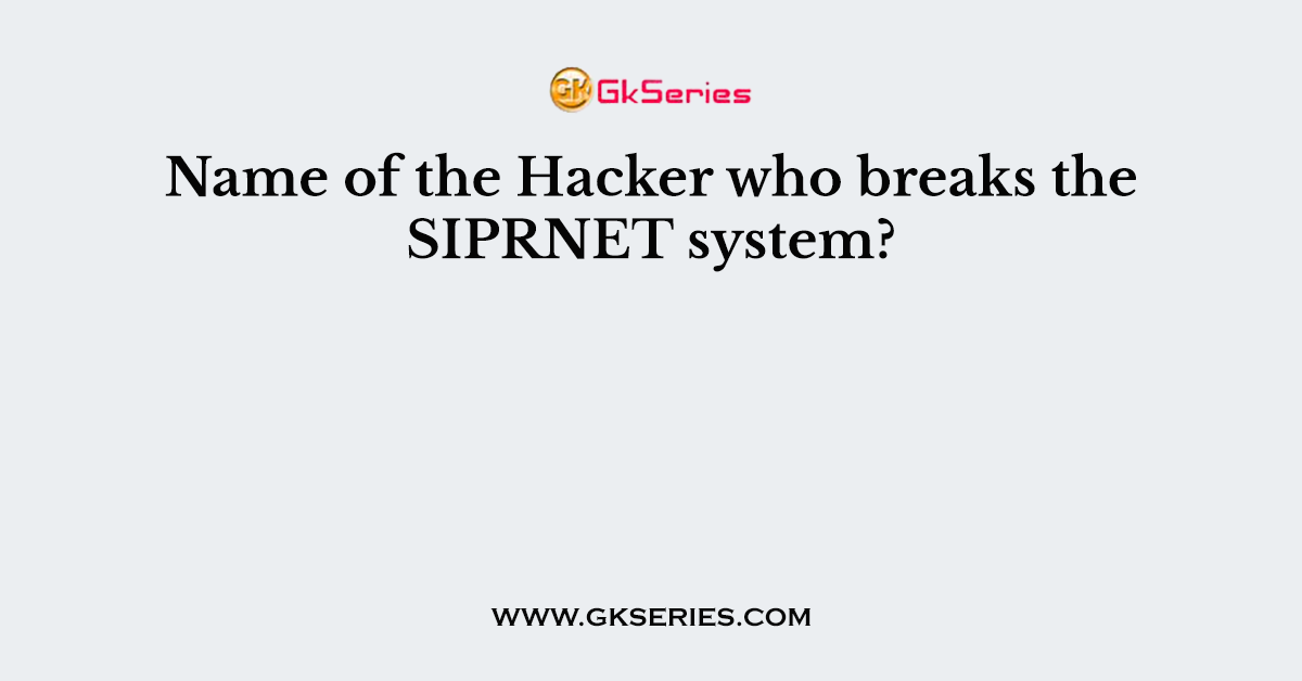 Name of the Hacker who breaks the SIPRNET system?