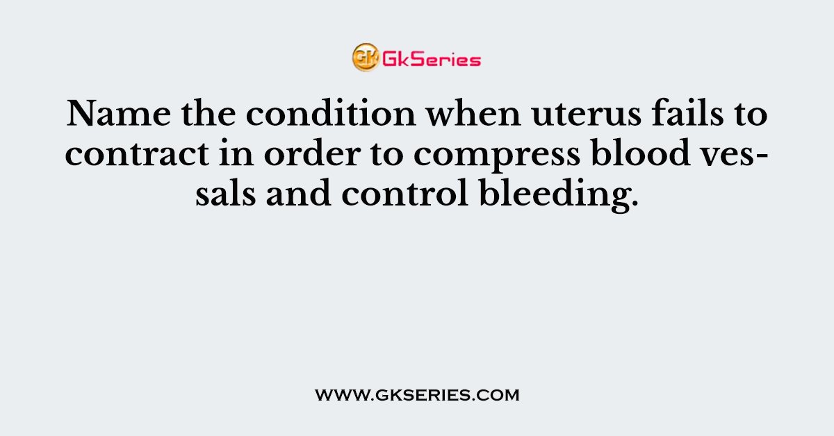 Name the condition when uterus fails to contract in order to compress blood vessals and control bleeding.
