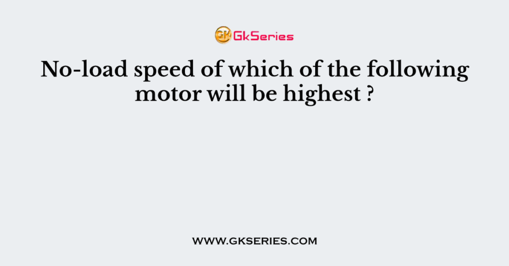 No-load speed of which of the following motor will be highest ?