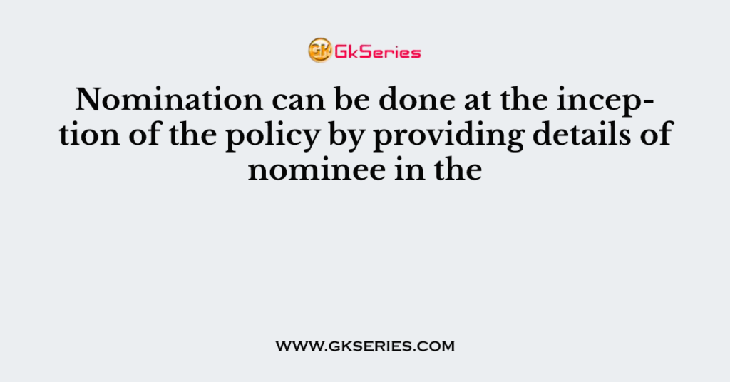 nomination-can-be-done-at-the-inception-of-the-policy-by-providing