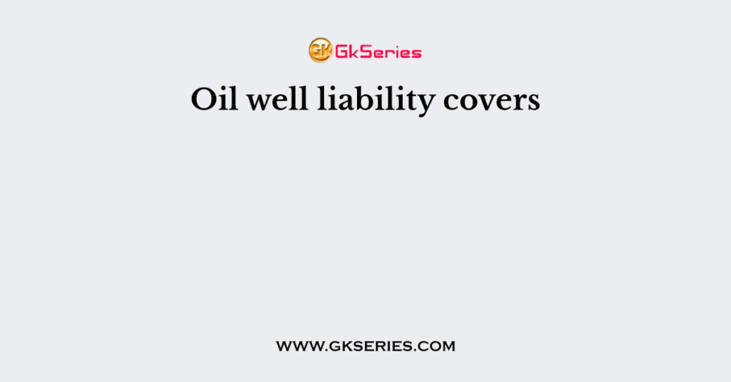 Oil well liability covers