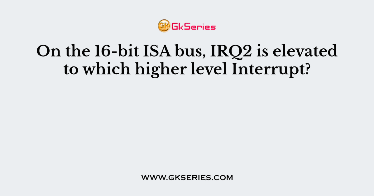 On the 16-bit ISA bus, IRQ2 is elevated to which higher level Interrupt?