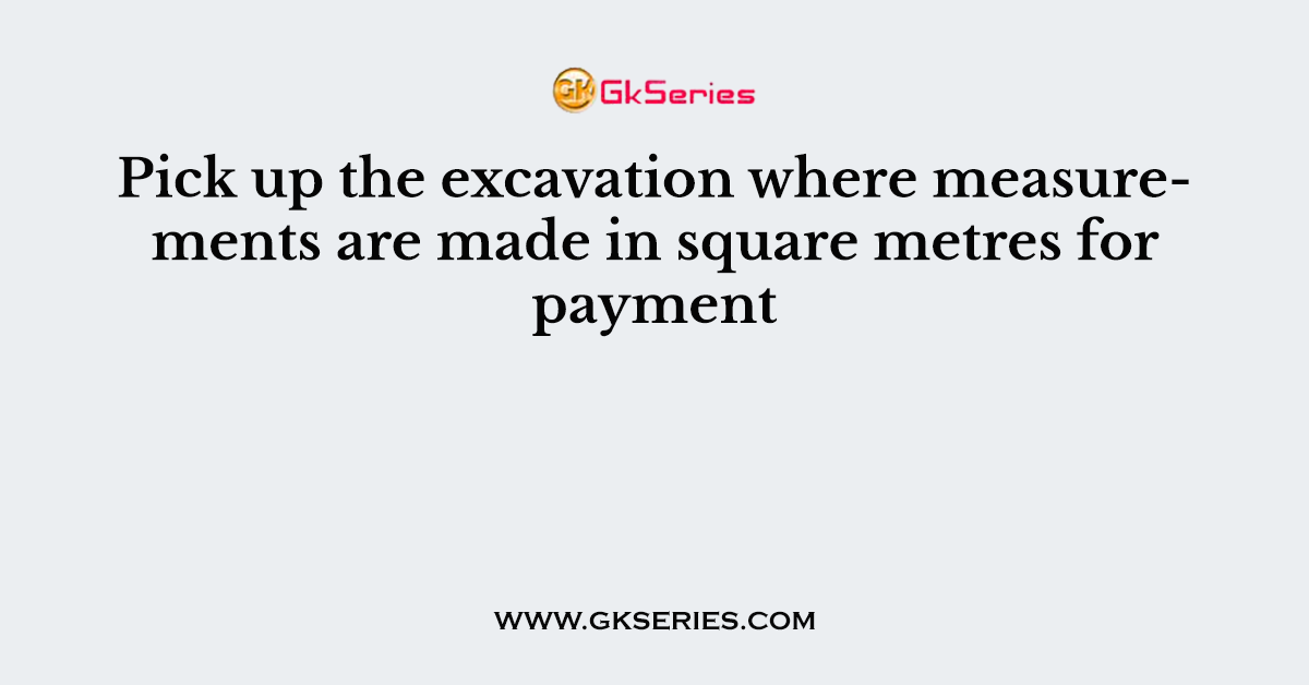 Pick up the excavation where measurements are made in square metres for payment