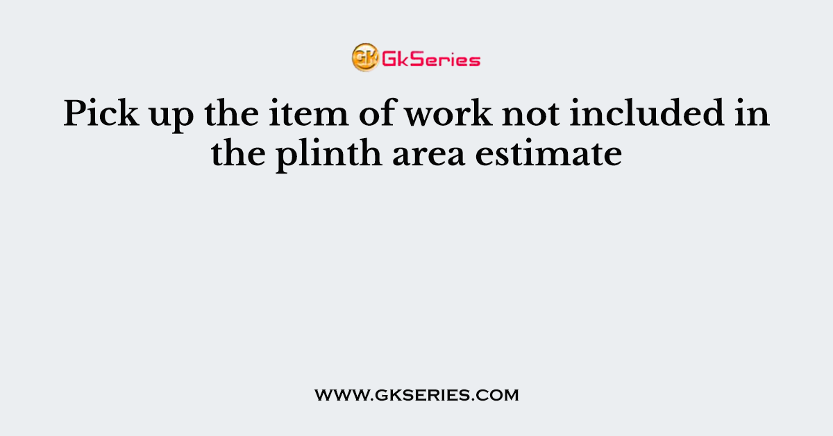 Pick up the item of work not included in the plinth area estimate