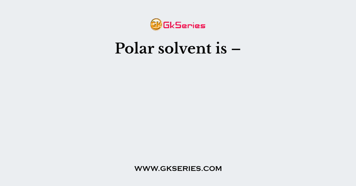 Polar solvent is –