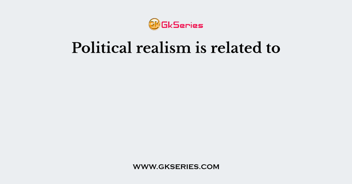 Political realism is related to