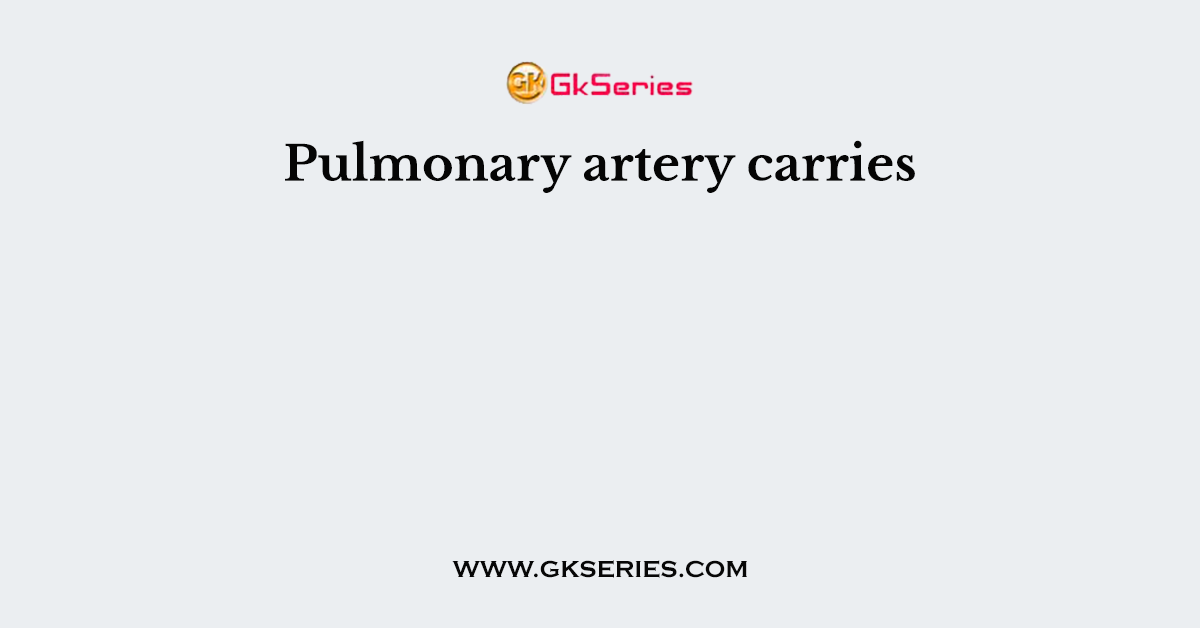 Pulmonary artery carries