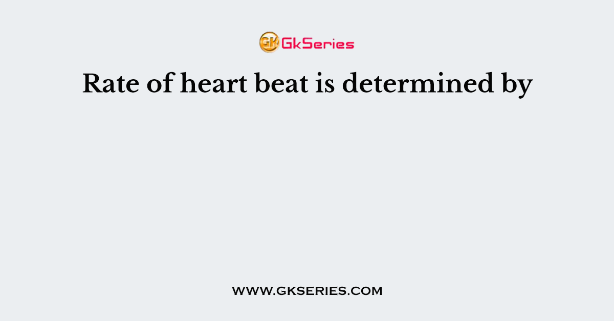 Rate of heart beat is determined by