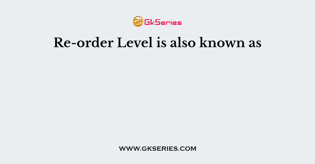 Re-order Level is also known as