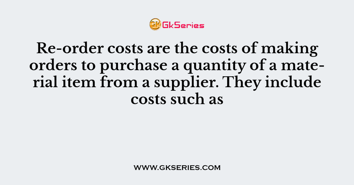 Re-order costs are the costs of making orders to purchase a quantity of a material item from a supplier. They include costs such as