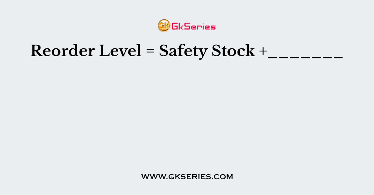 Reorder Level = Safety Stock +_______