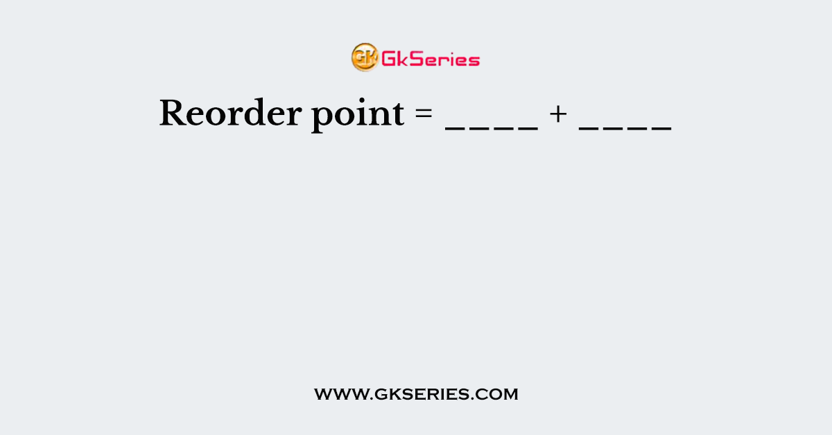 Reorder point = ____ + ____