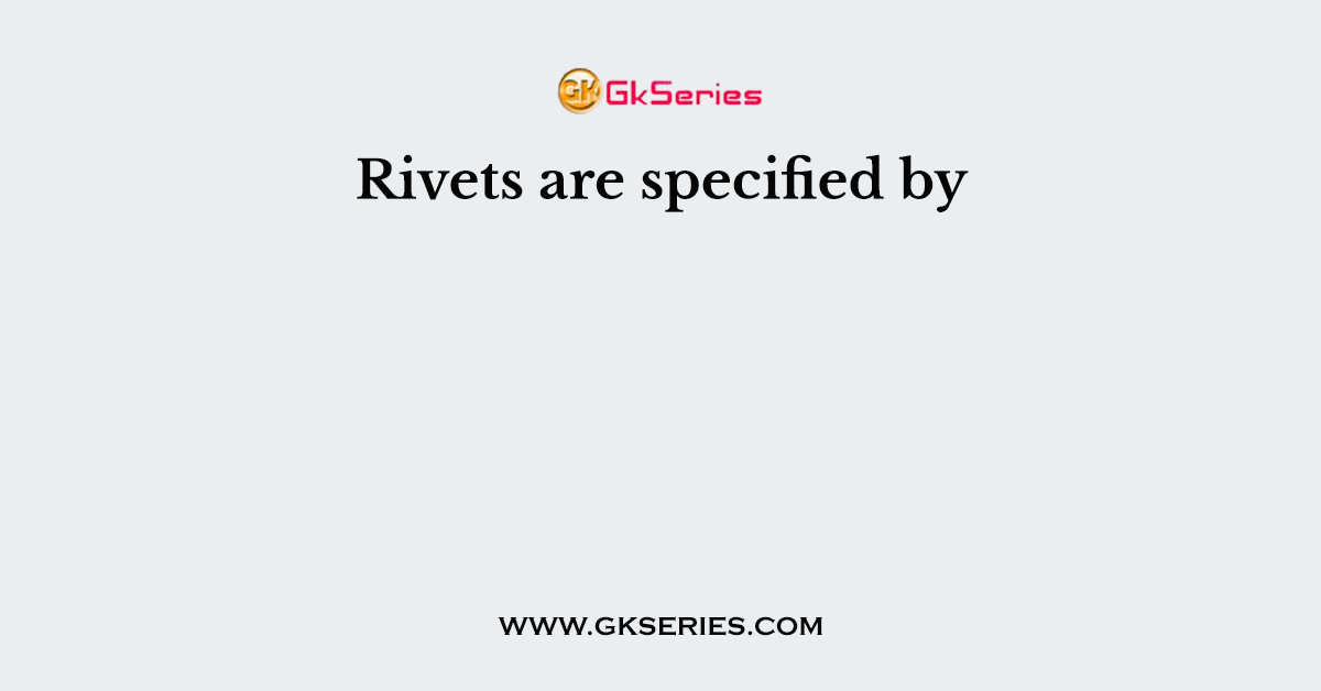 Rivets are specified by