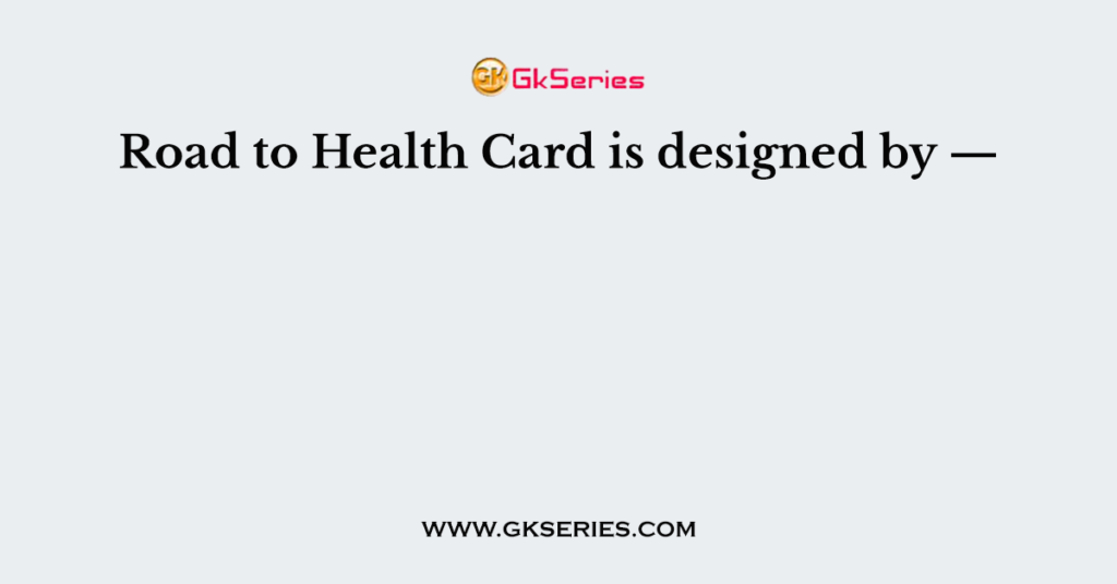 road-to-health-card-is-designed-by