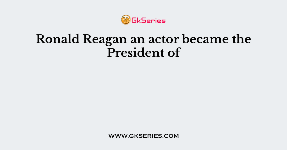 Ronald Reagan an actor became the President of