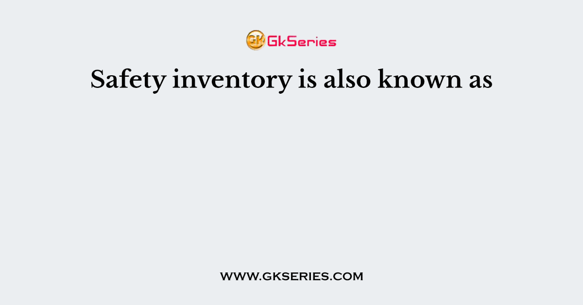 Safety inventory is also known as