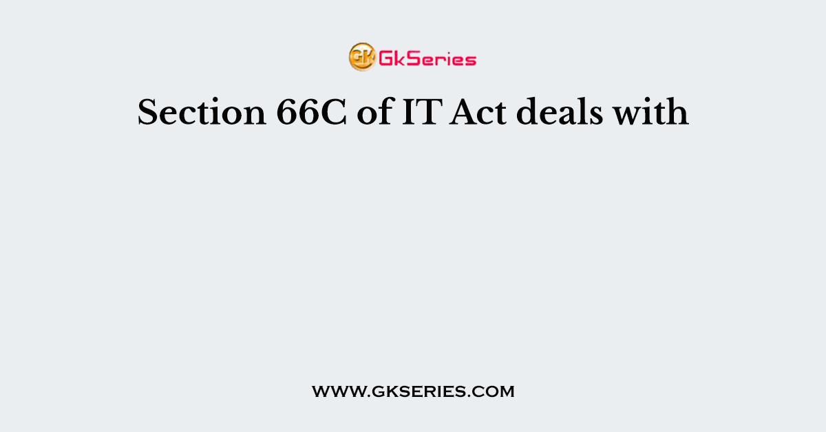 Section 66C of IT Act deals with