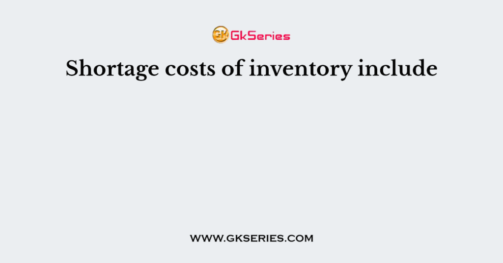 Shortage costs of inventory include