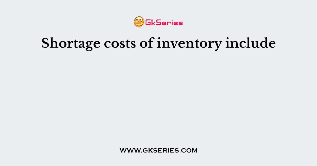 Shortage costs of inventory include
