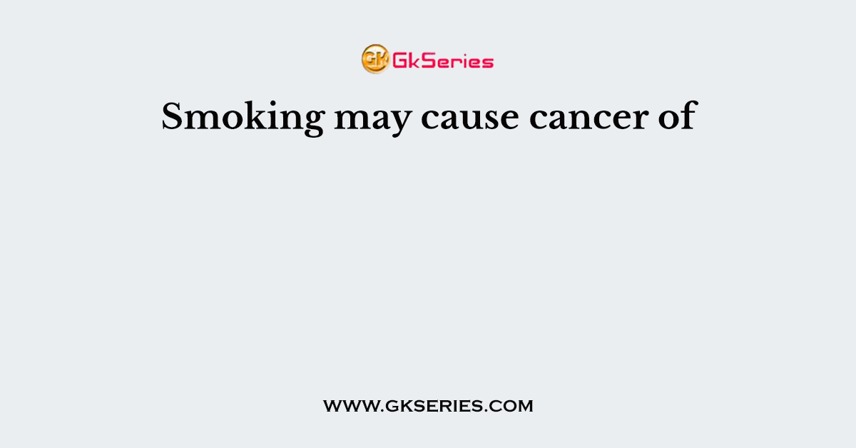 Smoking may cause cancer of