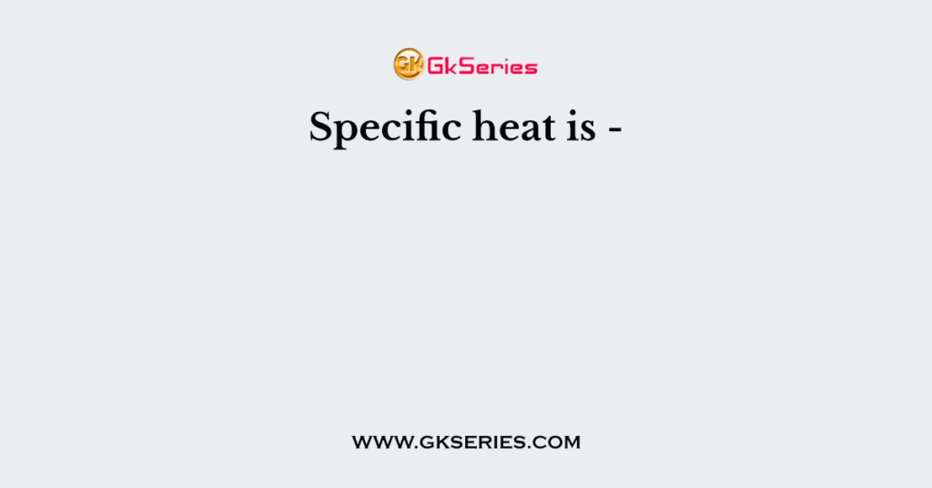 Specific heat is -