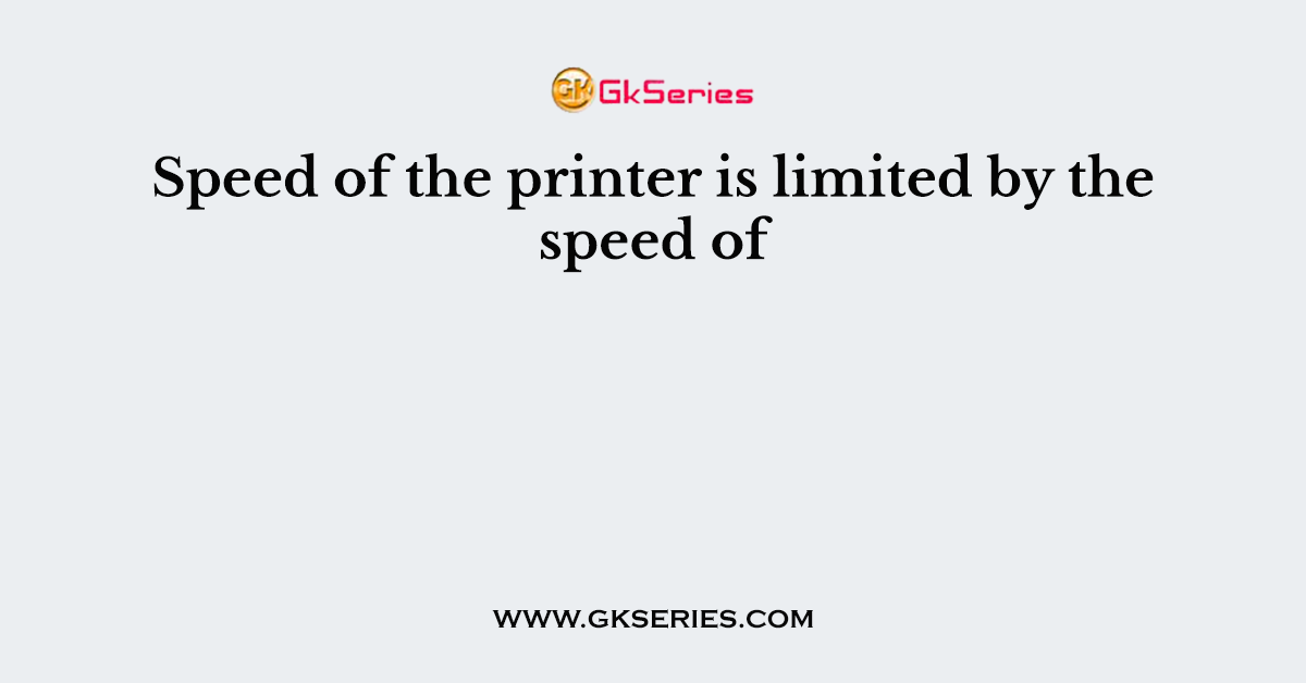 Speed of the printer is limited by the speed of