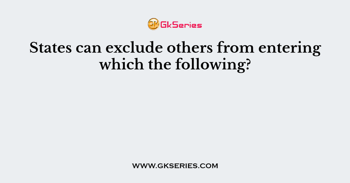 States can exclude others from entering which the following?