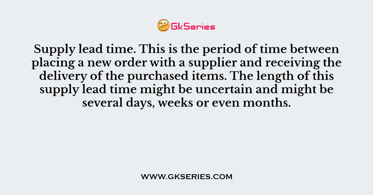 Supply lead time. This is the period of time between placing a new order with a supplier