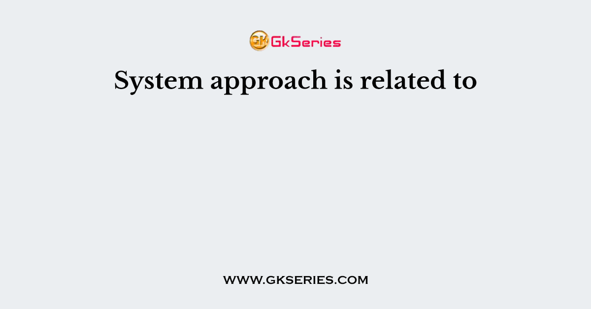 System approach is related to
