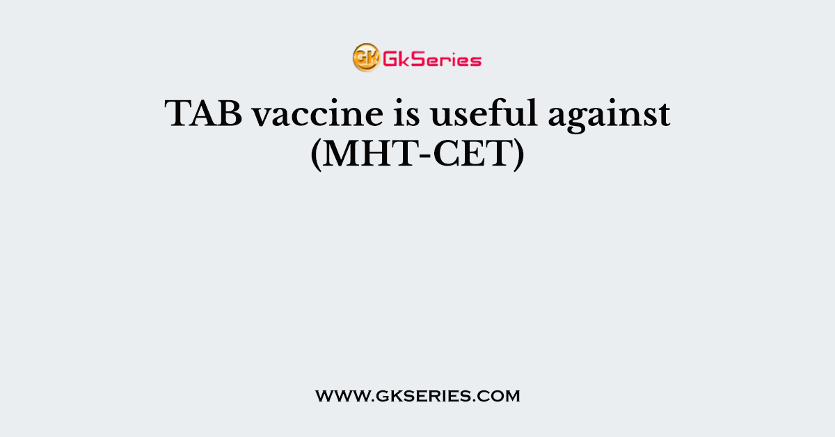 TAB vaccine is useful against (MHT-CET)