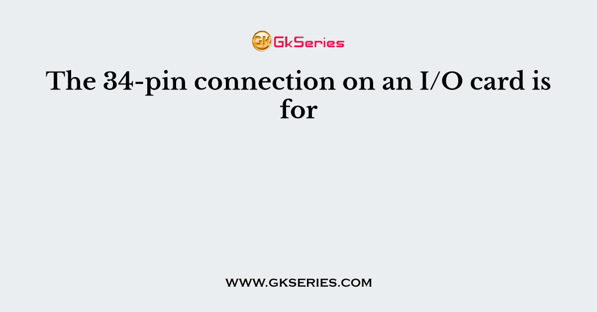 The 34-pin connection on an I/O card is for