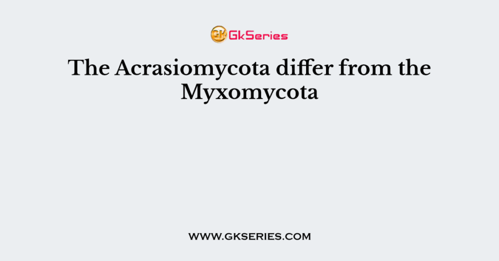 The Acrasiomycota differ from the Myxomycota