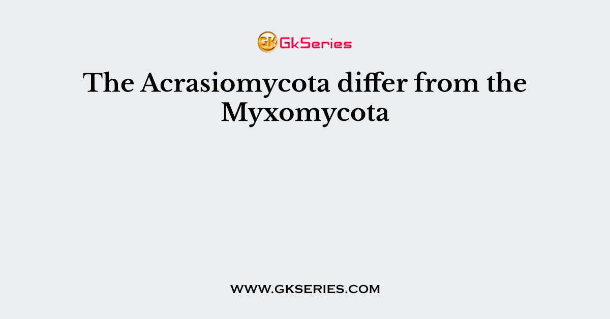The Acrasiomycota differ from the Myxomycota