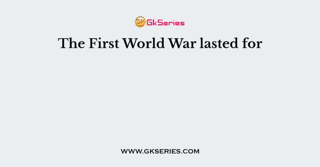 how many years did the first world war lasted