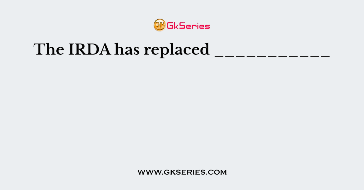 The IRDA has replaced ___________