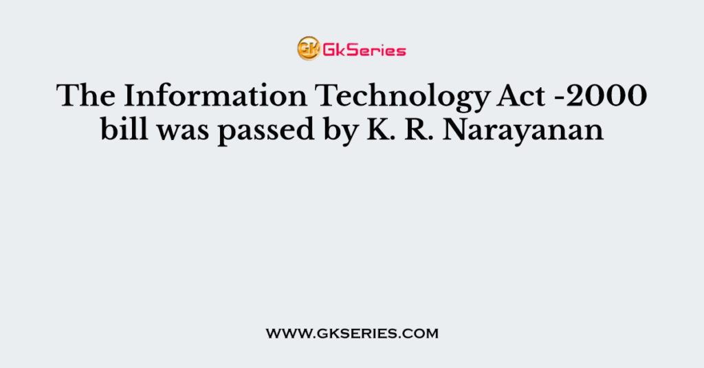 The Information Technology Act -2000 Bill Was Passed By K. R. Narayanan