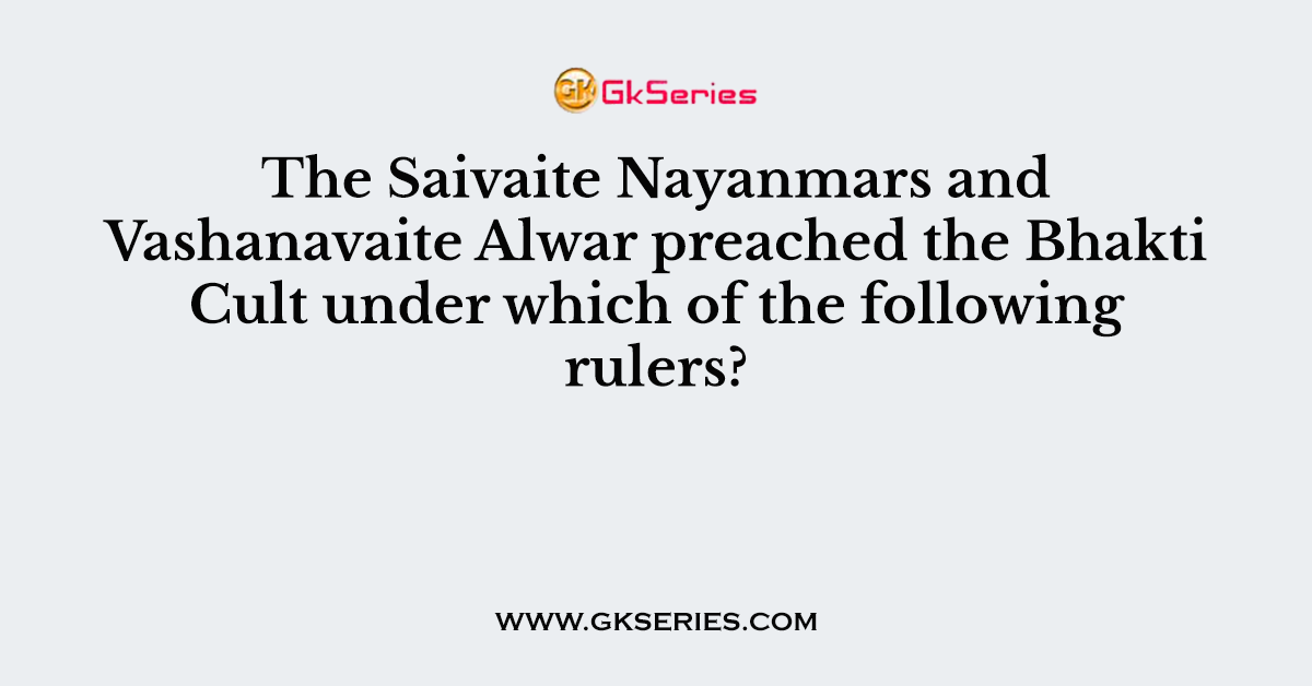 The Saivaite Nayanmars and Vashanavaite Alwar preached the Bhakti Cult under which of the following rulers?