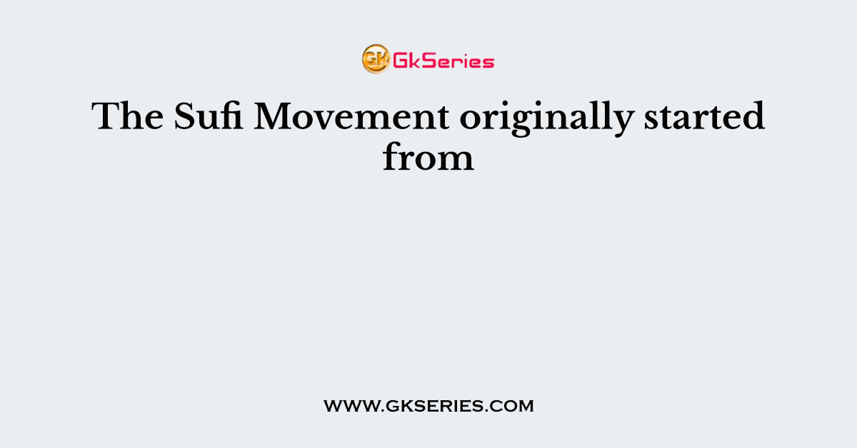 The Sufi Movement originally started from