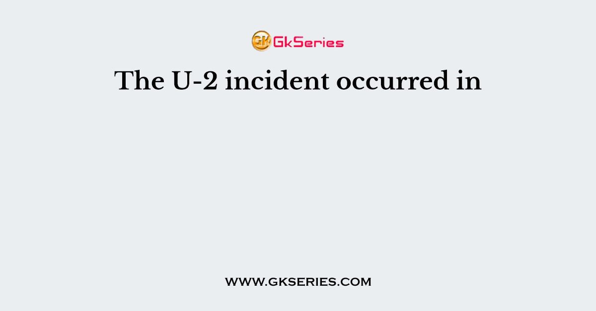 The U-2 incident occurred in