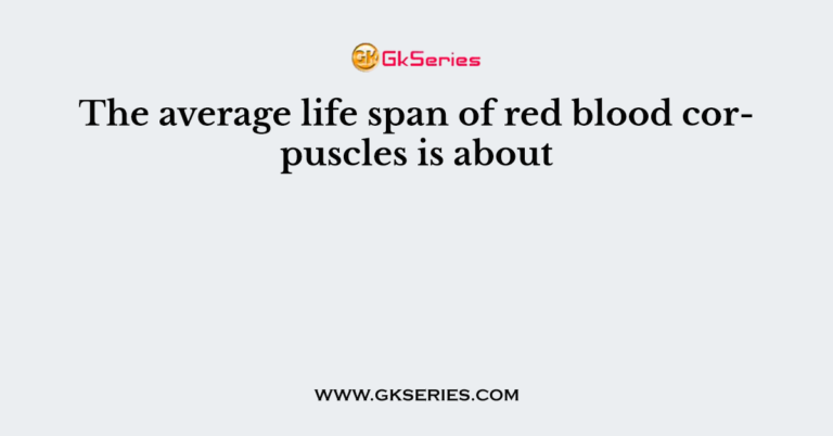 the-average-life-span-of-red-blood-corpuscles-is-about