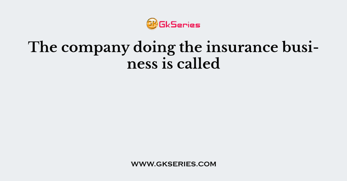 The company doing the insurance business is called