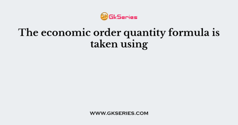 The Economic Order Quantity Formula Is Taken Using