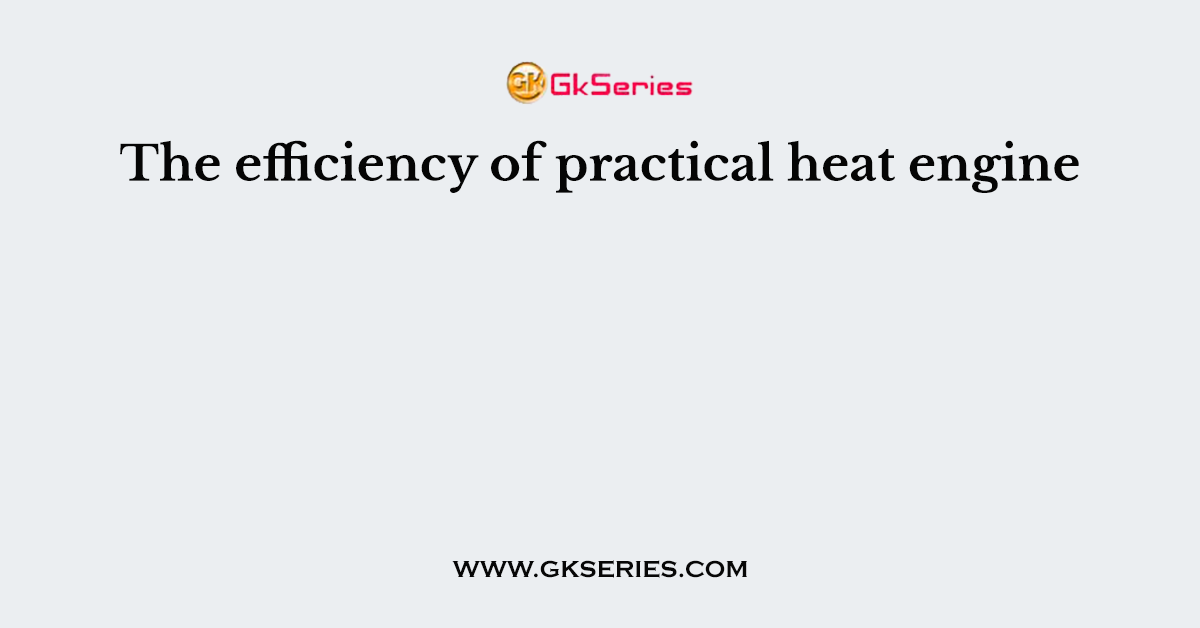 The efficiency of practical heat engine