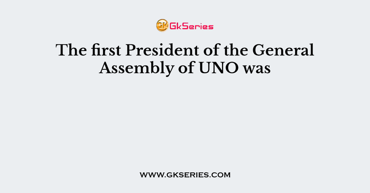 The first President of the General Assembly of UNO was