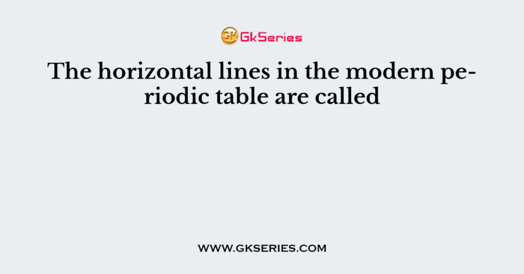 The horizontal lines in the modern periodic table are called