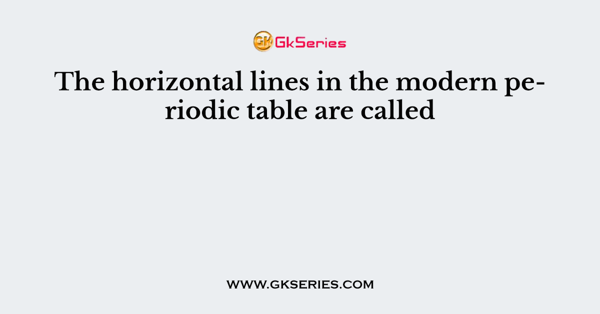 The horizontal lines in the modern periodic table are called