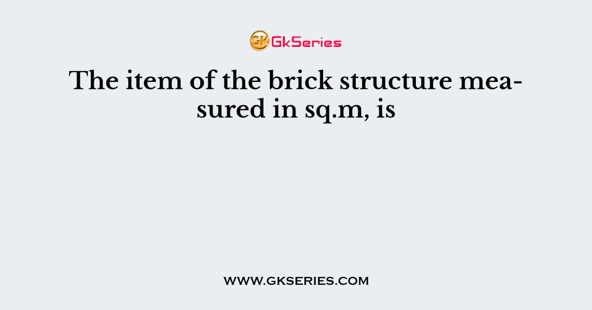 The item of the brick structure measured in sq.m, is