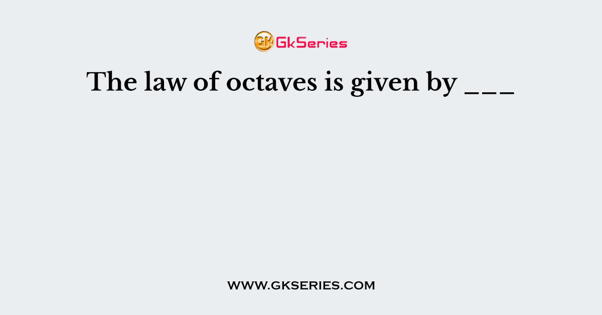 The law of octaves is given by ___