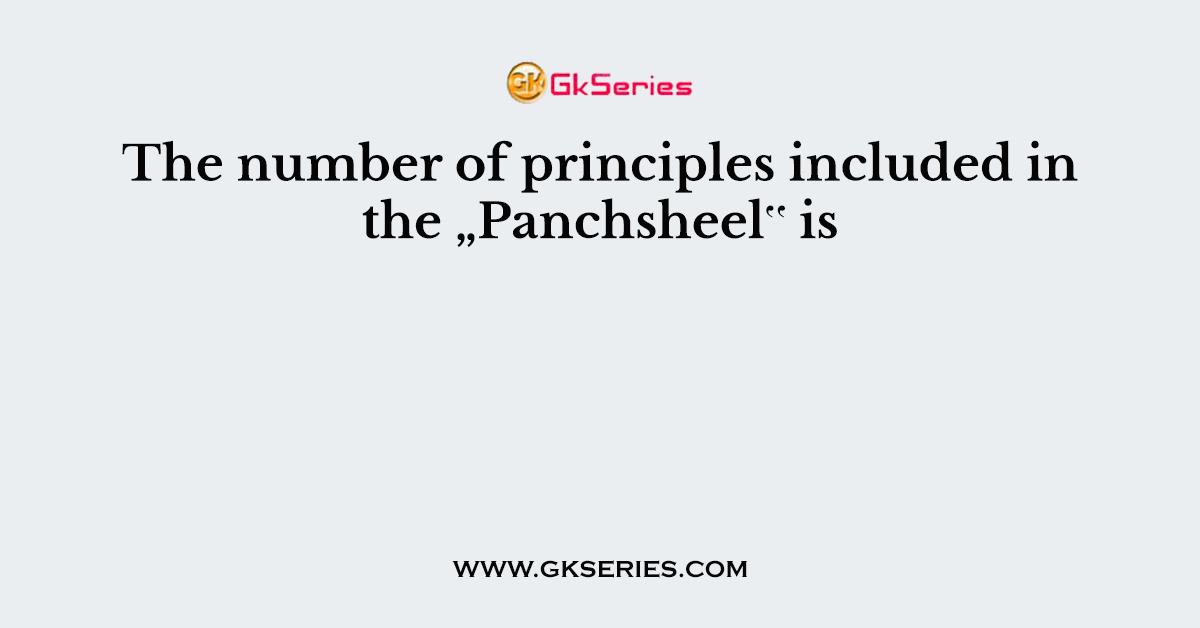 The number of principles included in the „Panchsheel‟ is