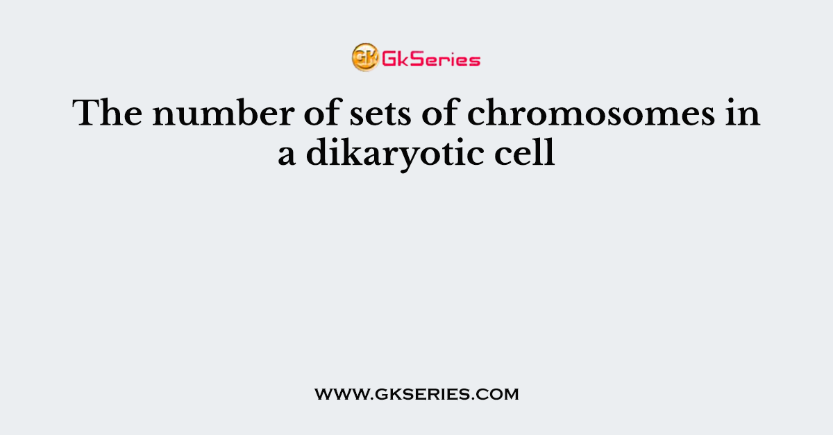 The number of sets of chromosomes in a dikaryotic cell